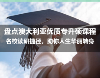 盘点澳大利亚优质专升硕课程：名校读研捷径，助你人生华丽转身！